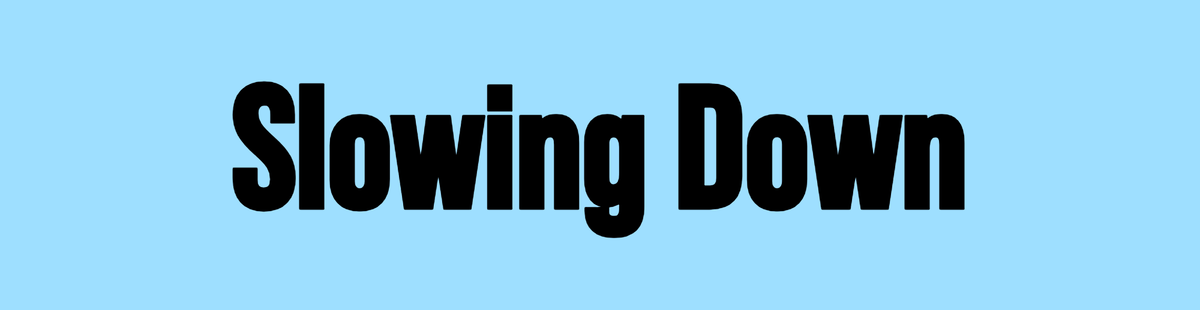 The Power of Slowing Down