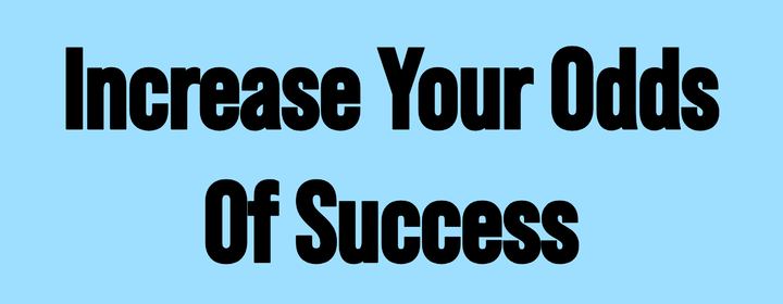 The Simple Way to Increase Your Odds of Success